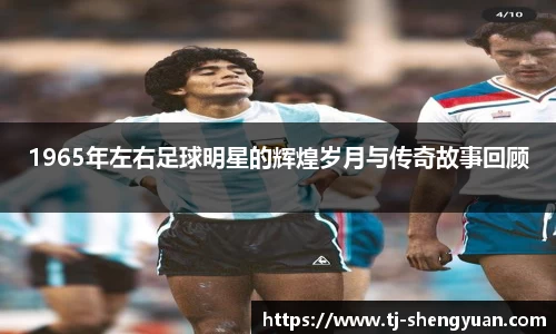 1965年左右足球明星的辉煌岁月与传奇故事回顾